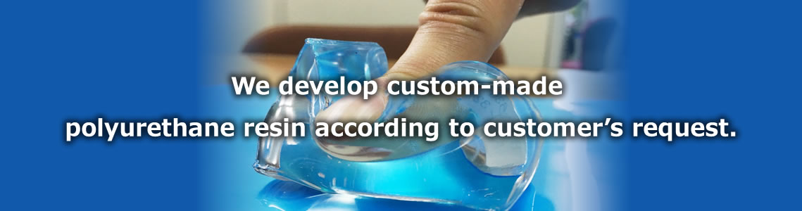 We develop custom-made polyurethane resin according to customer's request.